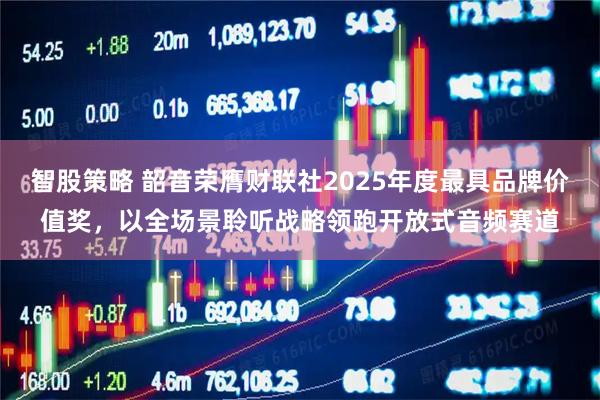 智股策略 韶音荣膺财联社2025年度最具品牌价值奖，以全场景聆听战略领跑开放式音频赛道